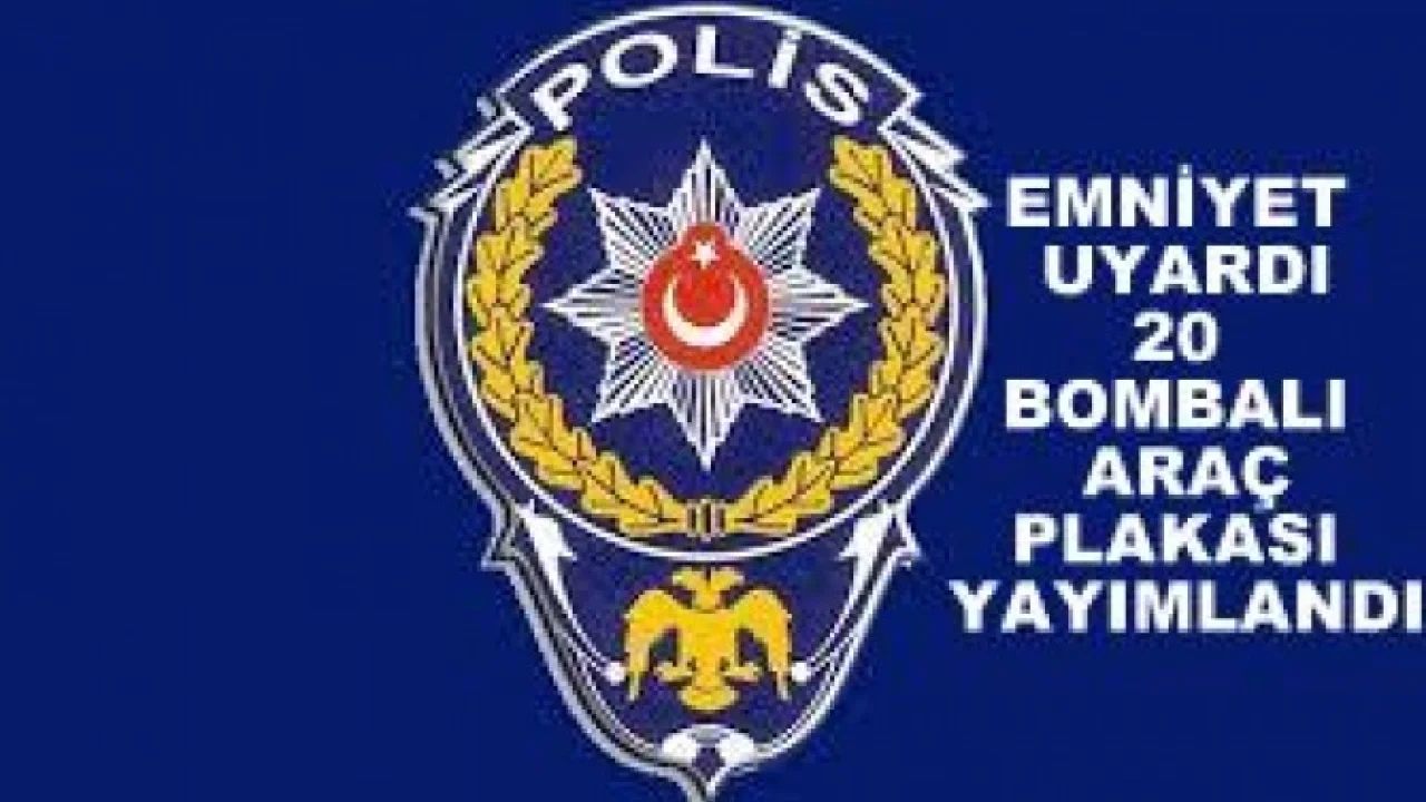 Emniyet Plakaları Yayımladı. 20 Bombalı Araç Aranıyor..