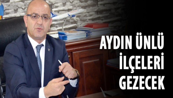 Aydın Ünlü, ilçeleri gezecek