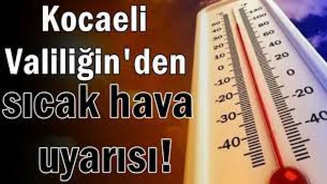 Kocaeli Valiliği Hava Sıcaklıklarına Karşı Uyardı ..