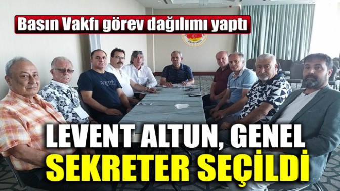 LEVENT ALTUN BASIN VAKFI GENEL SEKRETERİ SEÇİLDİ