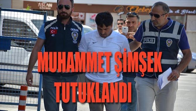 MUHAMMET ŞİMŞEK TUTUKLANDI