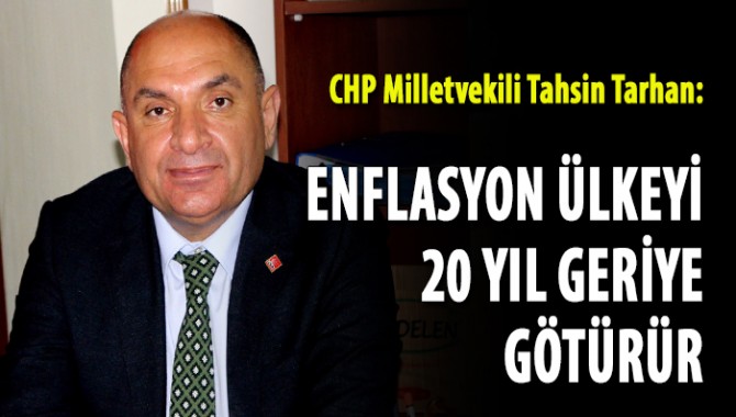 Tarhan: Enflasyon ülkeyi 20 yıl geriye götürür