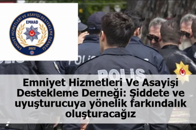 EMHAD: Şiddete ve uyuşturucya karşı farkındalık oluşturacağız -